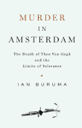 Murder in Amsterdam: The Death of Theo Van Gogh and the Limits of Tolerance