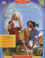Taking Godly Care of My Money: Stewardship Lessons in Money Matters, Grades 2-5