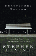 Unattended Sorrow: Recovering from Loss and Reviving the Heart