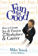 Fun Is Good: How to Create Joy & Passion in Your Workplace & Career