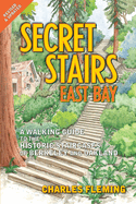Secret Stairs: East Bay: A Walking Guide to the Historic Staircases of Berkeley and Oakland