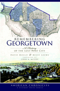 Remembering Georgetown: A History of the Lost Port City