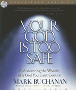 Your God Is Too Safe: Rediscovering the Wonder of a God You Can't Control