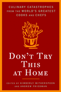 Don't Try This at Home: Culinary Catastrophes from the World's Greatest Chefs