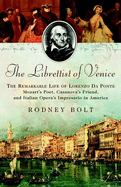 The Librettist of Venice: The Remarkable Life of Lorenzo Da Ponte Mozart's Poet, Casanova's Friend, and Italian Opera's Impresario in America