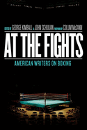 At the Fights: American Writers on Boxing