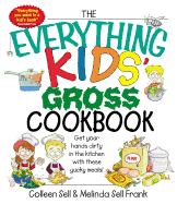 The Everything Kids' Gross Cookbook: Get Your Hands Dirty in the Kitchen with These Yucky Meals!