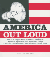 America Out Loud: The Most Inspirational, Irreverent, Intelligent, Ignorant, Influential, and Important Things Americans Have Ever Said--And the Stories Behind Them