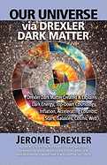 Our Universe Via Drexler Dark Matter: Drexler Dark Matter Created and Explains Dark Energy, Top-Down Cosmology, Inflation, Accelerating Cosmos, Stars, Galaxies, Cosmic Web