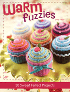 Warm Fuzzies Warm Fuzzies: 30 Sweet Felted Projects 30 Sweet Felted Projects