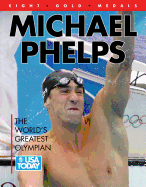 Michael Phelps: The World's Greatest Olympian