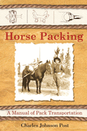 Horse Packing: A Manual of Pack Transportation (1914)
