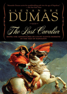 The Last Cavalier: Being the Adventures of Count Sainte-Hermine in the Age of Napoleon. Alexandre Dumas
