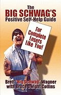 The Big Schwag's Positive Self Help Guide: For Complete Losers Like Yourself!
