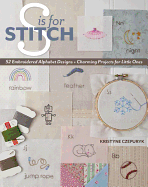 S Is for Stitch: 52 Embroidered Alphabet Designs + Charming Projects for Little Ones