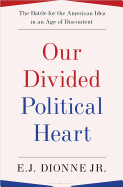 Our Divided Political Heart: The Battle for the American Idea in an Age of Discontent