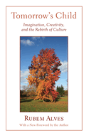 Tomorrow's Child: Imagination, Creativity, and the Rebirth of Culture