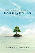 The Healing Power of Forgiveness: Experience Peace and Restored Relationships