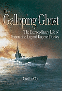 The Galloping Ghost: The Extraordinary Life of Submarine Legend Eugene Fluckey