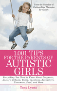 1,001 Tips for the Parents of Autistic Girls: Everything You Need to Know about Diagnosis, Doctors, Schools, Taxes, Vacations, Babysitters, Treatments, Food, and More