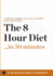The 8-Hour Diet: Watch the Pounds Disappear Without Watching What You Eat by David Zinczenko and Peter Moore (30 Minute Health Series)