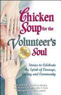 Chicken Soup for the Volunteer's Soul: Stories to Celebrate the Spirit of Courage, Caring and Community