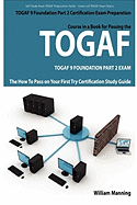 Togaf 9 Foundation Part 2 Exam Preparation Course in a Book for Passing the Togaf 9 Foundation Part 2 Certified Exam - The How to Pass on Your First Try Certification Study Guide