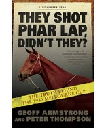 They Shot Phar Lap, Didn't They?: The Truth Behind the 1930 Melbourne Cup