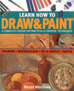 Learn How to Draw & Paint: A Complete Course on Practical & Creative Techniques