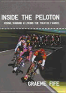 Inside the Peloton: Riding, Winning & Losing the Tour de France