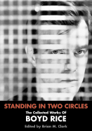 Standing in Two Circles: The Collected Works of Boyd Rice