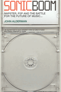 Sonic Boom: Napster, P2P and the Battle for the Future of Music