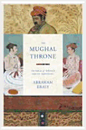 The Mughal Throne: The Saga of India's Great Emperors