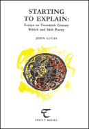 Starting to Explain: Essays on Twentieth Century British and Irish Poetry