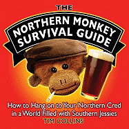 The Northern Monkey Survival Guide: How to Hang on to Your Northern Cred in a World Filled with Southern Jessies