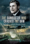 The Dambuster Who Cracked the Dam: The Story of Melvin 'Dinghy' Young