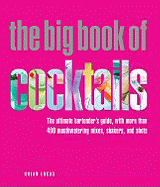 The Big Book of Cocktails: The Ultimate Bartender's Guide with More Than 400 Mouthwatering Mixes, Shakers, and Shots