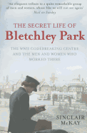 The Secret Life of Bletchley Park: The History of the Wartime Codebreaking Centre by the Men and Women Who Were There