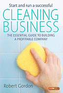 Start and Run a Successful Cleaning Business: The Essential Guide to Building a Profitable Company