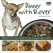 Dinner with Rover: Delicious, Nutritious Meals for You and Your Dog to Share
