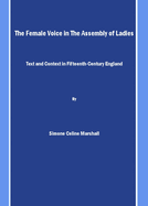 The Female Voice in the Assembly of Ladies: Text and Context in Fifteenth-Century England