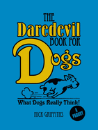 The Daredevil Book for Dogs: What Dogs Really Think!