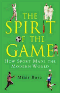 The Spirit of the Game: How Sport Made the Modern World