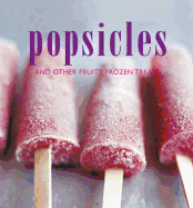 Popsicles: And Other Fruity Frozen Treats