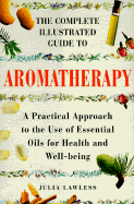 The Complete Illustrated Guide to Aromatherapy