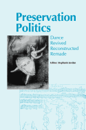 Preservation Politics: Dance Revived, Reconstructed, Remade