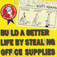 Build a Better Life by Stealing Office Supplies: Dogbert's Big Book of Business
