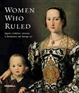 Women Who Ruled: Queens, Goddesses, Amazons in Renaissance and Baroque Art