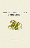 The Birdwatcher's Companion: Winged Wonders, Fantastic Flocks & Outstanding Ornithology
