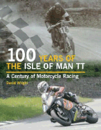 100 Years of the Isle of Man Tt: A Century of Motorcycle Racing
